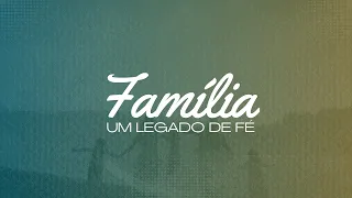 FAMÍLIA, UM LEGADO DE FÉ! | Domingo | 05/05/2024 - 19h