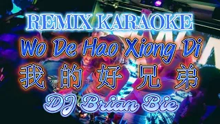 Remix Karaoke MALE 伴奏版||No Vocal ||Wo De Hao Xiong Di - 我的好兄弟 ||By Dj Brian Bie