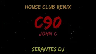 C90 ✘ John C ✘ House Club Remix  ✘ Serantes DJ