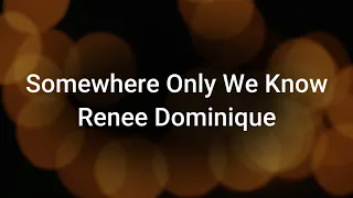 Renee Dominique - Somewhere Only We Know Lyrics