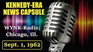 KENNEDY-ERA NEWS CAPSULE: 9/1/62 (WYNR-RADIO; CHICAGO, ILLINOIS)