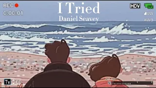 I Tried - Daniel Seavey (Lyrics)