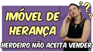 #22 - O que fazer se um dos HERDEIROS NÃO aceita a VENDA do imóvel.