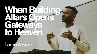 When Building Altars Opens Gateways to Heaven – James Aladiran | Ramp Church Manchester