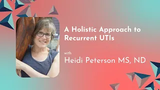 A Holistic Approach to Recurrent UTIs - Dr. Heidi Peterson