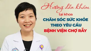 Hướng dẫn khám tại khoa Chăm sóc sức khỏe theo yêu cầu - Bệnh viện Chợ Rẫy