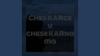 ches KARce u chese KARna