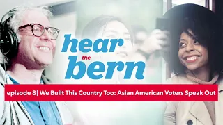 Hear the Bern Episode 8: We Built This Country, Too: Asian American Voters Speak Out