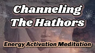 CHANNELING THE HATHORS ✨Energy Activation Meditation ✨ Lightcodes, Downloads, Clearing Old Paradigm