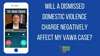 Will A Dismissed Domestic Violence Charge Negatively Affect My VAWA Case?