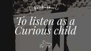 J Krishnamurti | To listen as a curious child | immersive pointer | piano A-Loven