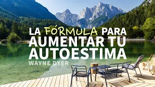 La Fórmula Definitiva para AUMENTAR TU AUTOESTIMA - Por Wayne Dyer