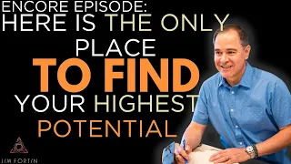 The Jim Fortin Podcast - E102 - ENCORE Episode: Here’s The Only Place To Find Your Highest Potential