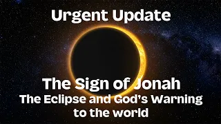 Urgent Message  The SIgn of Jonah the Eclipse and Gods Warning to the World