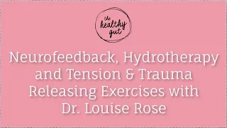 Interview with Dr Louise Rose: Neurofeedback, Hydrotherapy & Tension & Trauma Releasing Exercises
