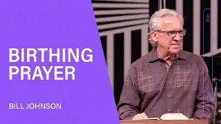 Birthing Prayer - Bill Johnson (Full Sermon) | Bethel Church