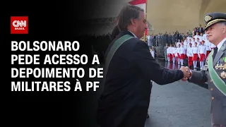 Bolsonaro pede acesso a depoimento de militares à PF | CNN NOVO DIA