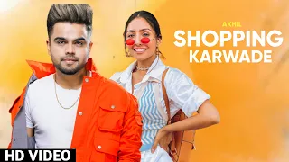 Shopping Karwade : Akhil (Full Video) New Punjabi Song 2021 | Akhil New Song