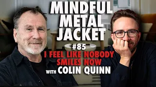 "I Feel Like Nobody Smiles Now" - Mindful Metal Jacket #85 - Colin Quinn