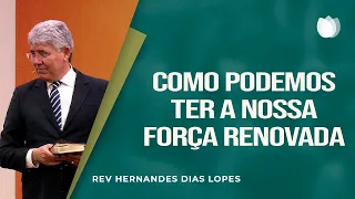 Como podemos ter a nossa força renovada | Rev. Hernandes Dias Lopes | IPP