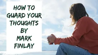 How To Guard Your Thoughts by Mark Finlay