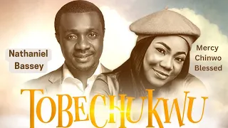 TOBECHUKWU (Praise God) - NATHANIEL BASSEY feat. MERCY CHINWO BLESSED #nathanielbassey #mercychinwo