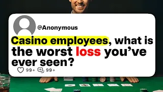 Casino employees, what is the worst loss you've ever seen?