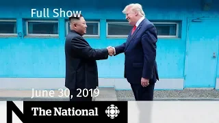 The National for June 30 —  Trump and Kim, Election Anxieties, Climate Change