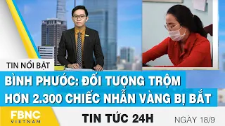 Tin tức 24h mới nhất 18/9, Bình Phước: đối tượng trộm hơn 2.300 chiếc nhẫn vàng bị bắt | FBNC