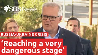 Scott Morrison warns situation in Ukraine has reached a 'dangerous' stage | SBS News