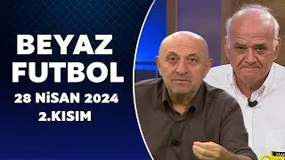 Beyaz Futbol 28 Nisan 2024 2.Kısım