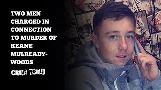 Two men charged in connection to murder of Keane Mulready-Woods