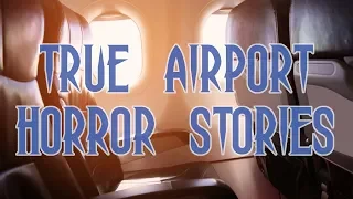 3 TRUE Airport Horror Stories