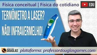 Termômetro a laser? Não! A infravermelho! | Física conceitual | Física do cotidiano