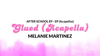 Glued (Acapella) by Melanie Martinez + DL