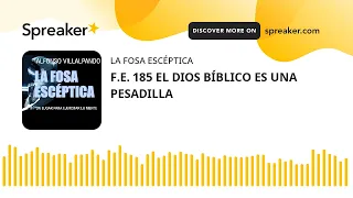 F.E. 185 EL DIOS BÍBLICO ES UNA PESADILLA