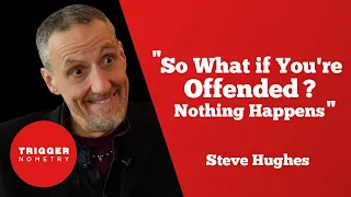 "So What If You're Offended? Nothing Happens" - Comedian Steve Hughes