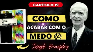 Como ACABAR com o MEDO   JOSEPH MURPHY   O PODER DO SUBCONSCIENTE   CAPÍTULO 19