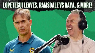 Lopetegui leaves Wolves, Ramsdale vs Raya & West Ham's "tough" new signing