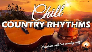 CHILL COUNTRY RHYTHMS 🎧 Playlist Greatest Country Songs 2010s - Lost in the Country Rhythms