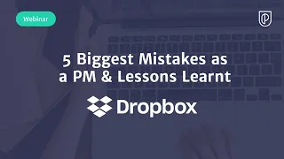 Webinar: 5 Biggest Mistakes as a PM & Lessons Learnt by fmr Dropbox PM, Ketan Nayak