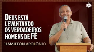 Deus está levantando os verdadeiros homens de fé - Hamilton Apolônio