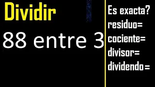 Dividir 88 entre 3 , residuo , es exacta o inexacta la division , cociente dividendo divisor ?