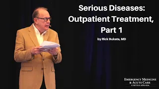 Serious Diseases: Outpatient Treatment, Part 1 | The EM & Acute Care Course