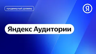 Яндекс Аудитории I Яндекс про Директ 2.0