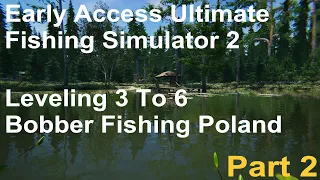 Early Access Ultimate Fishing Simulator 2 Part 2 , Leveling 3 To 6, Bobber Fishing Poland.