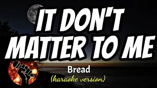 IT DON'T MATTER TO ME - BREAD (karaoke version)