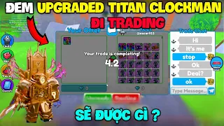 Toilet Tower Defense | Mình Mang UPGRADED TITAN CLOCKMAN Unit Hiếm Nhất Hiện Tại Đi TRADE Và Cái Kết