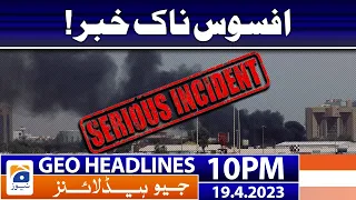 Geo News Headlines 10 PM - 𝐒𝐚𝐝 𝐍𝐞𝐰𝐬!! | 19 April 2023