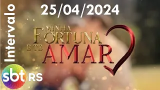 Intervalo: Minha Fortuna é te Amar - SBT RS (25/04/2024)